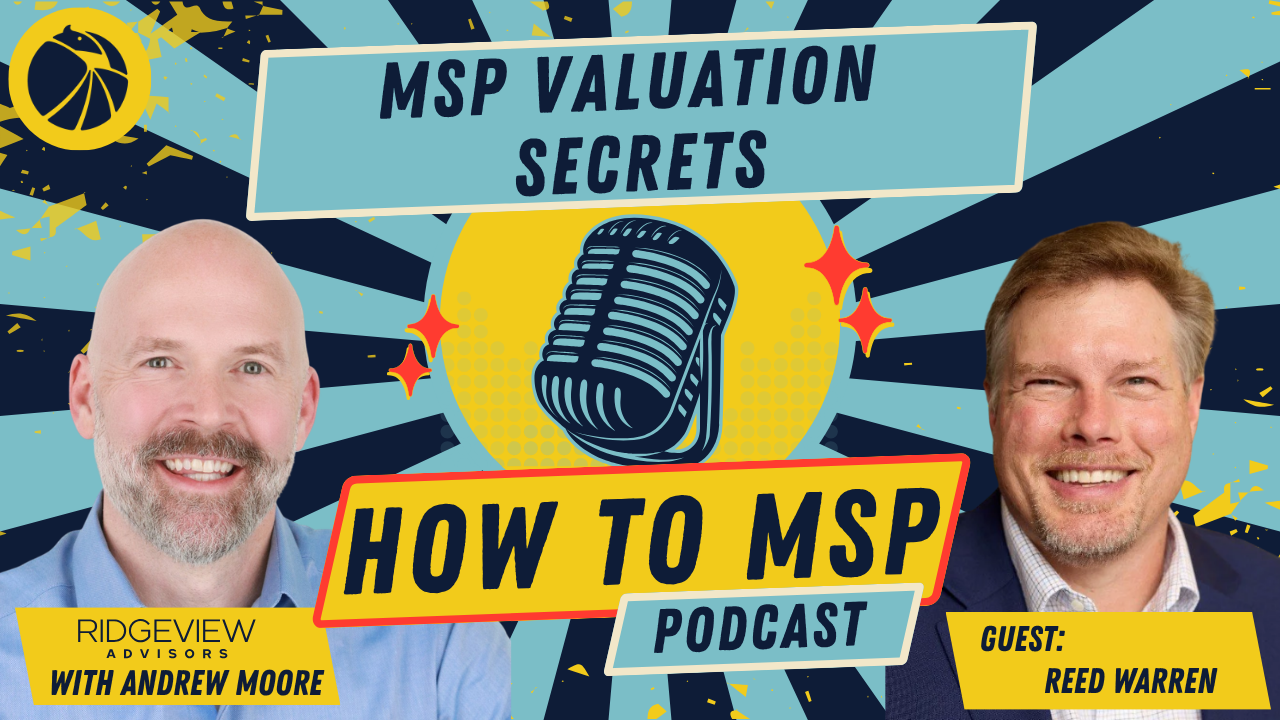 How to MSP© Podcast: MSP Valuation Secrets, How to Maximize EBITDA Multiples for Your Exit, with Reed Warren of IT Valuations.