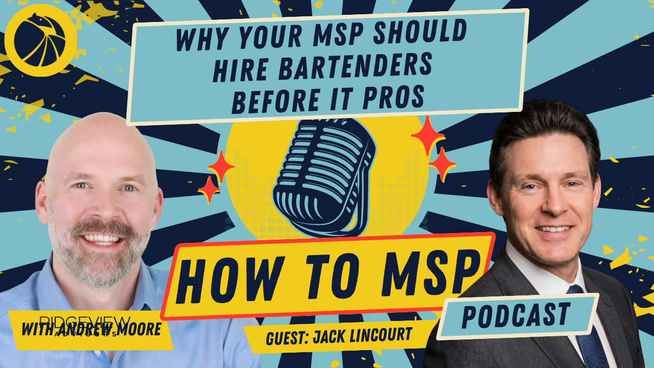 How to MSP© Podcast: Why Your MSP Should Hire Bartenders Before IT Pros, with Jack Lincourt of Microtime Computers.